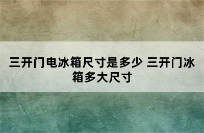 三开门电冰箱尺寸是多少 三开门冰箱多大尺寸